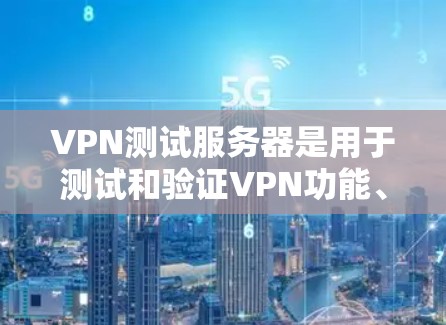 VPN测试服务器是用于测试和验证VPN功能、安全性和稳定性的重要工具。以下是一些常用的VPN测试服务器推荐,以及如何使用它们进行测试 VPN测试服务器是用于测试和验证VPN功能、安全性和稳定性的重要工具。以下是一些常用的VPN测试服务器推荐,以及如何使用它们进行测试