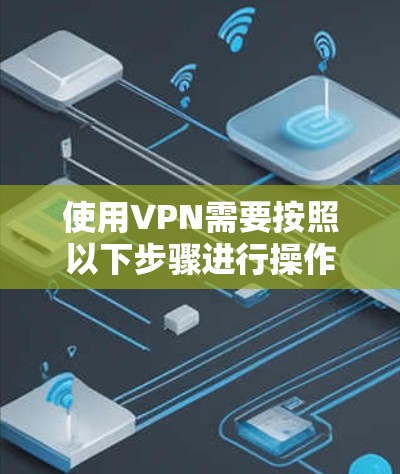 使用VPN需要按照以下步骤进行操作