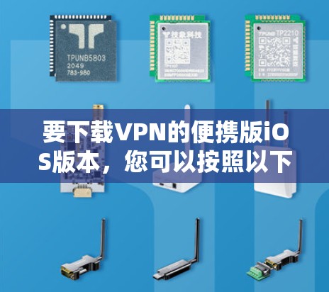 要下载VPN的便携版iOS版本,您可以按照以下步骤操作 要下载VPN的便携版iOS版本,您可以按照以下步骤操作