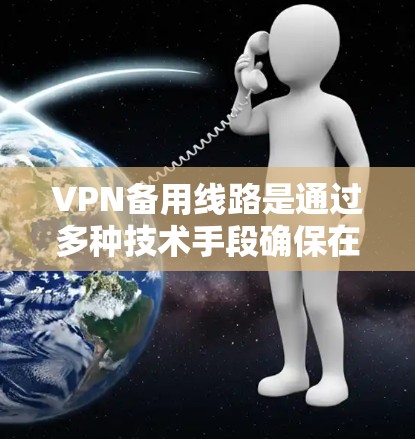 VPN备用线路是通过多种技术手段确保在VPN中断或网络问题出现时,用户仍能通过其他VPN连接到目标服务器。以下是关于备用线路的具体方法和概念 VPN备用线路是通过多种技术手段确保在VPN中断或网络问题出现时,用户仍能通过其他VPN连接到目标服务器。以下是关于备用线路的具体方法和概念