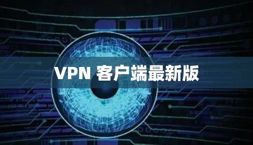 VPN 客户端最新版 VPN 客户端最新版
