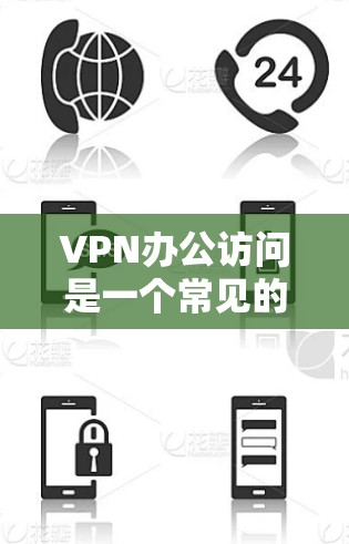 VPN办公访问是一个常见的网络使用方法,旨在为用户提供安全的网络连接。以下是一些关于VPN办公访问的常见问题及其解决方案 VPN办公访问是一个常见的网络使用方法,旨在为用户提供安全的网络连接。以下是一些关于VPN办公访问的常见问题及其解决方案