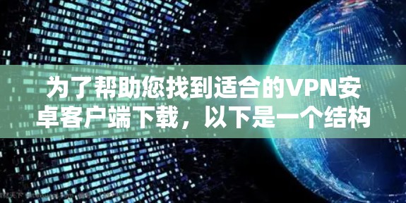 为了帮助您找到适合的VPN安卓客户端下载，以下是一个结构化的推荐和步骤指南