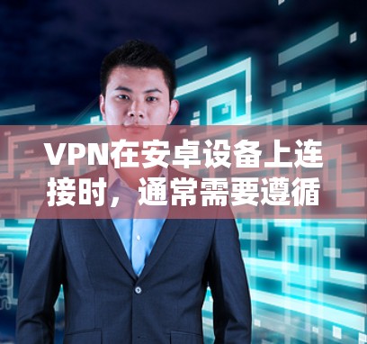 VPN在安卓设备上连接时,通常需要遵循以下步骤和设置。以下是一些常见问题及解决方案 VPN在安卓设备上连接时,通常需要遵循以下步骤和设置。以下是一些常见问题及解决方案