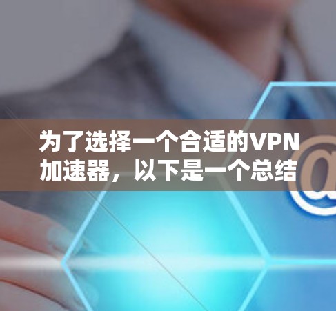 为了选择一个合适的VPN加速器,以下是一个总结性的思考过程 为了选择一个合适的VPN加速器,以下是一个总结性的思考过程
