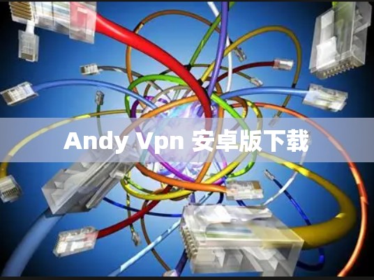 Andy Vpn 安卓版下载 Andy Vpn 安卓版下载