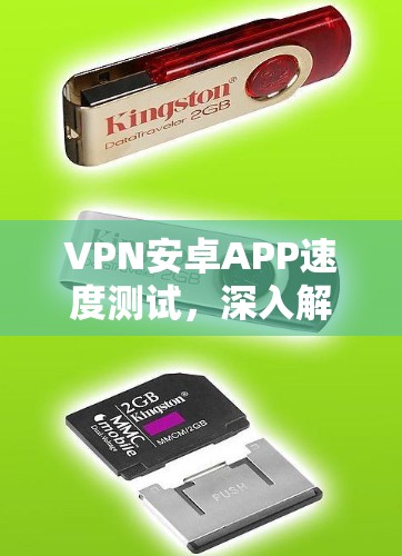 VPN安卓APP速度测试,深入解析和优化 VPN安卓APP速度测试,深入解析和优化