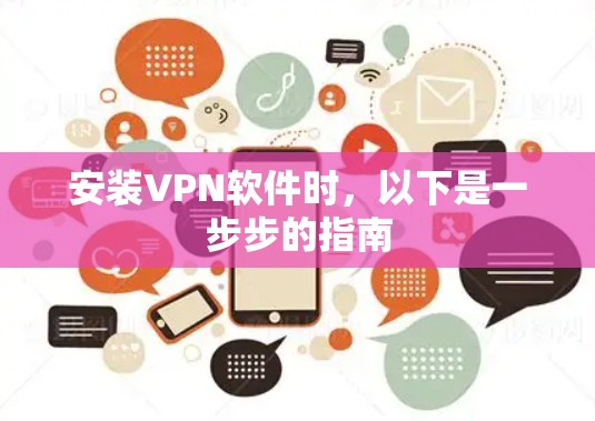 安装VPN软件时,以下是一步步的指南 安装VPN软件时,以下是一步步的指南