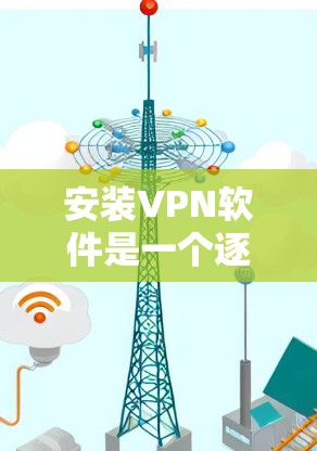 安装VPN软件是一个逐步的过程,需要了解软件的基本功能、配置以及安全问题。以下是详细的步骤指南 安装VPN软件是一个逐步的过程,需要了解软件的基本功能、配置以及安全问题。以下是详细的步骤指南