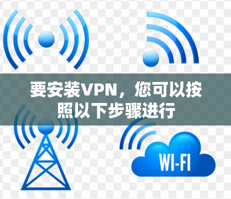 要安装VPN，您可以按照以下步骤进行