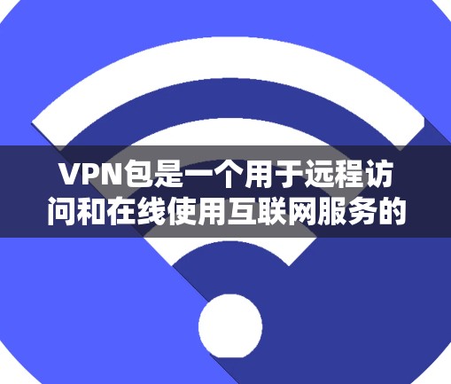 VPN包是一个用于远程访问和在线使用互联网服务的软件包,包括IPsec、VPN、VPN服务器和VPN协议等。以下是关于VPN包的详细分析 VPN包是一个用于远程访问和在线使用互联网服务的软件包,包括IPsec、VPN、VPN服务器和VPN协议等。以下是关于VPN包的详细分析