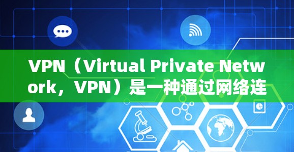 VPN(Virtual Private Network,VPN)是一种通过网络连接多个计算机或服务器,实现安全通信的技术。它在保护个人信息和数据安全方面具有重要作用,特别是在全球范围内的通信环境中 VPN(Virtual Private Network,VPN)是一种通过网络连接多个计算机或服务器,实现安全通信的技术。它在保护个人信息和数据安全方面具有重要作用,特别是在全球范围内的通信环境中