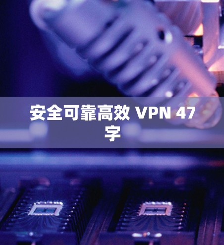安全可靠高效 VPN 47字