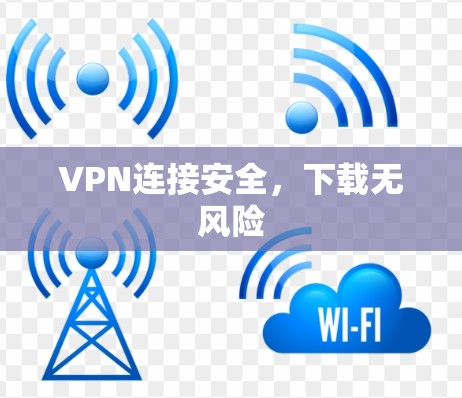VPN连接安全,下载无风险 VPN连接安全,下载无风险
