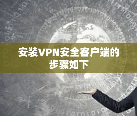 安装VPN安全客户端的步骤如下 安装VPN安全客户端的步骤如下