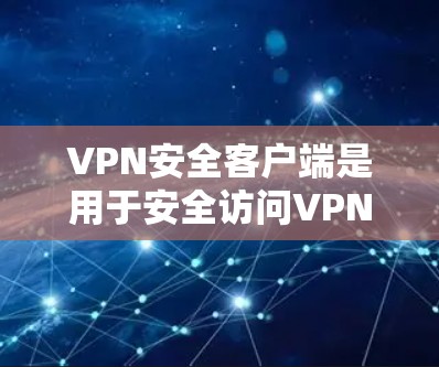 VPN安全客户端是用于安全访问VPN服务的工具,帮助用户更好地管理网络环境。以下是详细的步骤指南 VPN安全客户端是用于安全访问VPN服务的工具,帮助用户更好地管理网络环境。以下是详细的步骤指南
