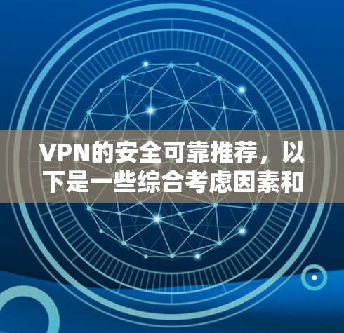VPN的安全可靠推荐,以下是一些综合考虑因素和推荐建议 VPN的安全可靠推荐,以下是一些综合考虑因素和推荐建议