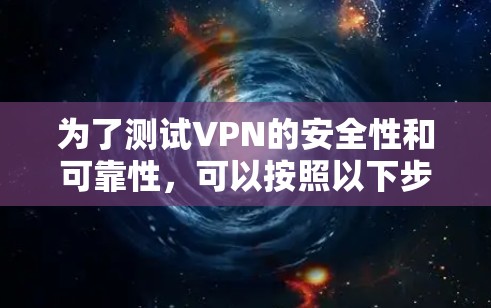 为了测试VPN的安全性和可靠性，可以按照以下步骤进行