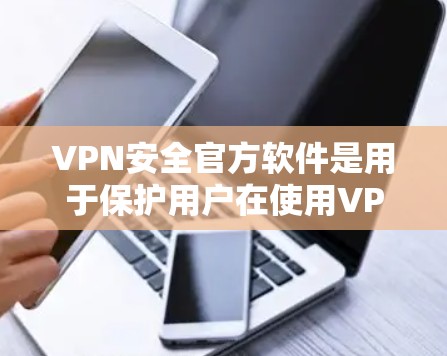 VPN安全官方软件是用于保护用户在使用VPN时的安全性的一种软件工具。这些软件通常具备以下关键特点 VPN安全官方软件是用于保护用户在使用VPN时的安全性的一种软件工具。这些软件通常具备以下关键特点