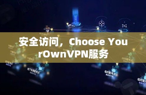 安全访问,Choose YourOwnVPN服务 安全访问,Choose YourOwnVPN服务