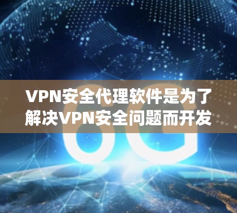 VPN安全代理软件是为了解决VPN安全问题而开发的工具,这些软件可以帮助用户更安全地访问互联网。以下是一些 commonly used VPN安全代理软件,并提供安装指南 VPN安全代理软件是为了解决VPN安全问题而开发的工具,这些软件可以帮助用户更安全地访问互联网。以下是一些 commonly used VPN安全代理软件,并提供安装指南