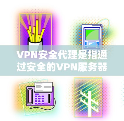 VPN安全代理是指通过安全的VPN服务器来提供VPN服务的代理服务。这些代理通常是由专业的VPN安全公司或服务提供商提供,以确保在用户使用的VPN服务器上,数据和信息的安全性 VPN安全代理是指通过安全的VPN服务器来提供VPN服务的代理服务。这些代理通常是由专业的VPN安全公司或服务提供商提供,以确保在用户使用的VPN服务器上,数据和信息的安全性