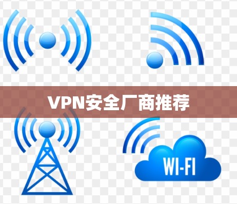 VPN安全厂商推荐 VPN安全厂商推荐