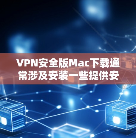 VPN安全版Mac下载通常涉及安装一些提供安全、可靠VPN服务的软件。以下是几种推荐的VPN软件及其安装步骤 VPN安全版Mac下载通常涉及安装一些提供安全、可靠VPN服务的软件。以下是几种推荐的VPN软件及其安装步骤