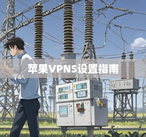 苹果VPNS设置指南 苹果VPNS设置指南
