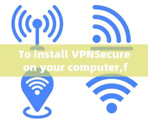To install VPNSecure on your computer,follow these organized steps: To install VPNSecure on your computer,follow these organized steps: