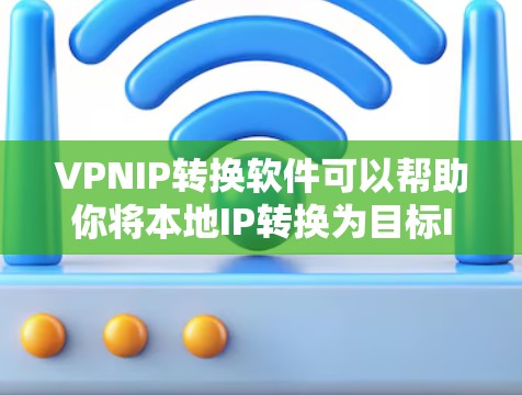 VPNIP转换软件可以帮助你将本地IP转换为目标IP,或者处理IP转换后的数据,如记录、分析、报告等。以下是一些常用的VPNIP转换软件推荐 VPNIP转换软件可以帮助你将本地IP转换为目标IP,或者处理IP转换后的数据,如记录、分析、报告等。以下是一些常用的VPNIP转换软件推荐