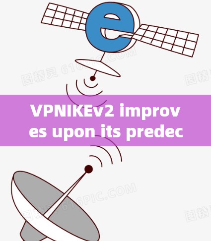 VPNIKEv2 improves upon its predecessor by incorporating several enhancements,including: VPNIKEv2 improves upon its predecessor by incorporating several enhancements,including: