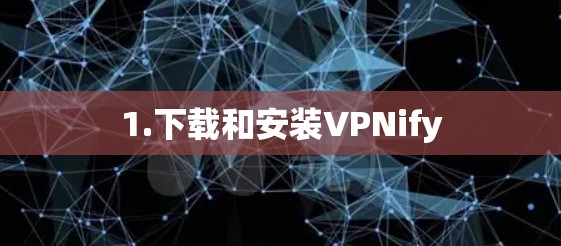 1.下载和安装VPNify 1.下载和安装VPNify