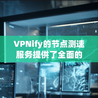VPNify的节点测速服务提供了全面的测试工具,涵盖了测试范围、速度、稳定性、版本选择、详细报告等多个方面。以下是详细的分析 VPNify的节点测速服务提供了全面的测试工具,涵盖了测试范围、速度、稳定性、版本选择、详细报告等多个方面。以下是详细的分析