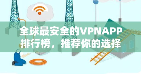 全球最安全的VPNAPP排行榜,推荐你的选择 全球最安全的VPNAPP排行榜,推荐你的选择