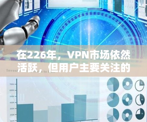 在226年,VPN市场依然活跃,但用户主要关注的安全性、多平台接入、设备兼容性以及内容质量。以下是对226年VPN推荐的关键点和服务 在226年,VPN市场依然活跃,但用户主要关注的安全性、多平台接入、设备兼容性以及内容质量。以下是对226年VPN推荐的关键点和服务