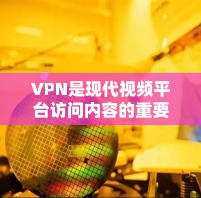 VPN是现代视频平台访问内容的重要工具,但选择合适的VPN软件至关重要。以下是几个热门VPN推荐,供您参考 VPN是现代视频平台访问内容的重要工具,但选择合适的VPN软件至关重要。以下是几个热门VPN推荐,供您参考