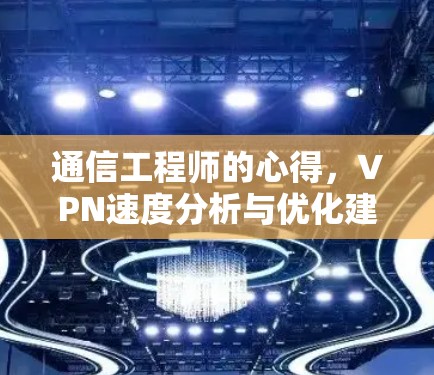 通信工程师的心得,VPN速度分析与优化建议 通信工程师的心得,VPN速度分析与优化建议