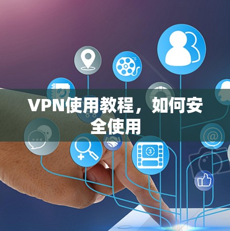 VPN使用教程,如何安全使用 VPN使用教程,如何安全使用