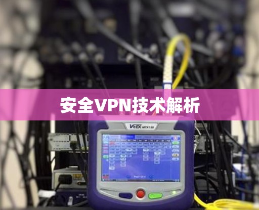 安全VPN技术解析 安全VPN技术解析