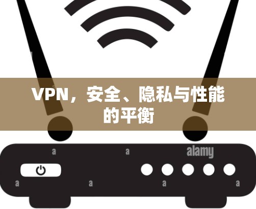 VPN，安全、隐私与性能的平衡