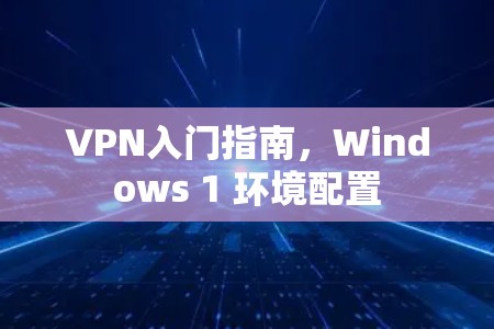 VPN入门指南,Windows 1 环境配置 VPN入门指南,Windows 1 环境配置