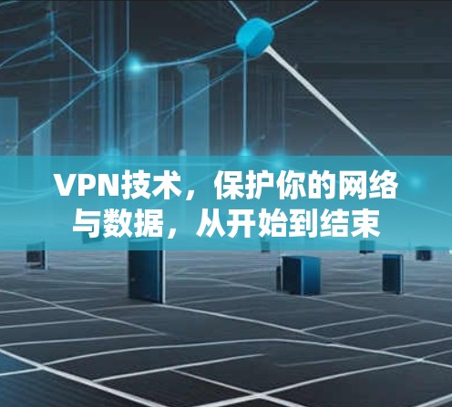 VPN技术,保护你的网络与数据,从开始到结束 VPN技术,保护你的网络与数据,从开始到结束