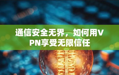 通信安全无界,如何用VPN享受无限信任 通信安全无界,如何用VPN享受无限信任