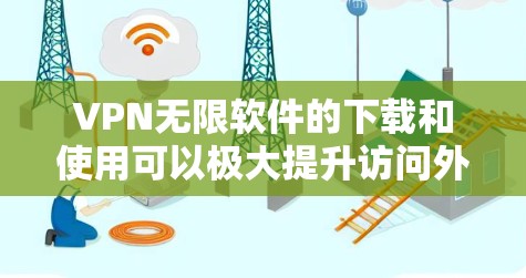 VPN无限软件的下载和使用可以极大提升访问外部网站的效率和便利性。以下是详细的步骤和注意事项 VPN无限软件的下载和使用可以极大提升访问外部网站的效率和便利性。以下是详细的步骤和注意事项