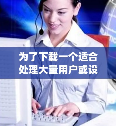 为了下载一个适合处理大量用户或设备的Next.js 官网，以下是一些推荐的步骤和考虑因素