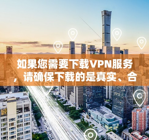 如果您需要下载VPN服务,请确保下载的是真实、合法的VPN软件,而不是模拟或非法的。以下是可信的VPN下载网站 如果您需要下载VPN服务,请确保下载的是真实、合法的VPN软件,而不是模拟或非法的。以下是可信的VPN下载网站