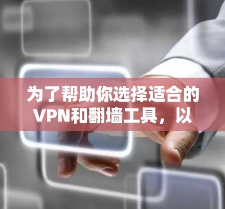 为了帮助你选择适合的VPN和翻墙工具,以下是一些详细的步骤和建议 为了帮助你选择适合的VPN和翻墙工具,以下是一些详细的步骤和建议