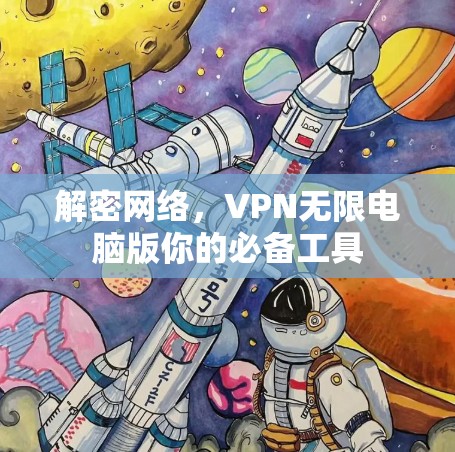 解密网络,VPN无限电脑版你的必备工具 解密网络,VPN无限电脑版你的必备工具