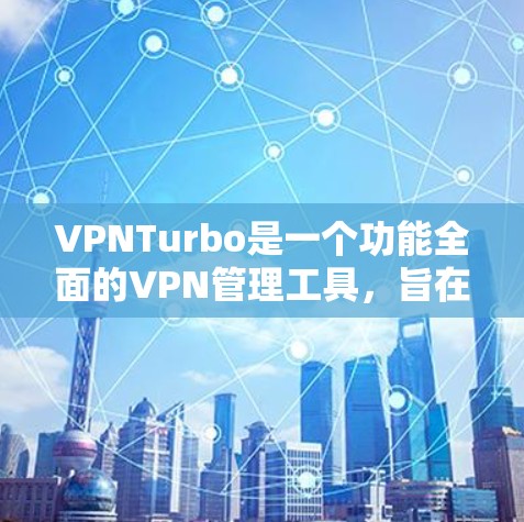 VPNTurbo是一个功能全面的VPN管理工具,旨在帮助用户更好地配置、管理并安全地使用VPN服务。以下是对VPNTurbo的详细总结 VPNTurbo是一个功能全面的VPN管理工具,旨在帮助用户更好地配置、管理并安全地使用VPN服务。以下是对VPNTurbo的详细总结